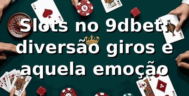Slots no 9dbet: diversão, giros e aquela emoção 😄🎰