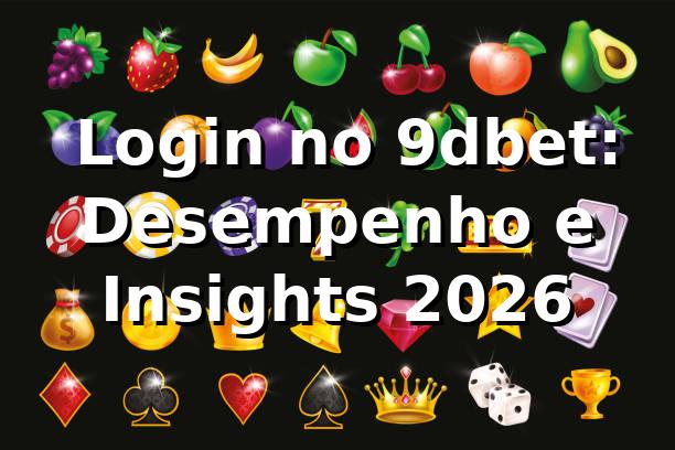 📊 Login no 9dbet: Desempenho e Insights 2026