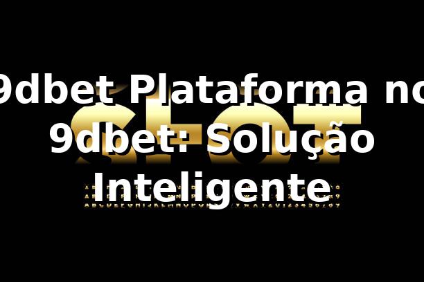 9dbet Plataforma no 9dbet: Solução Inteligente